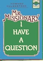 Mr. Missionary, I have a question: Some answers 0834111519 Book Cover