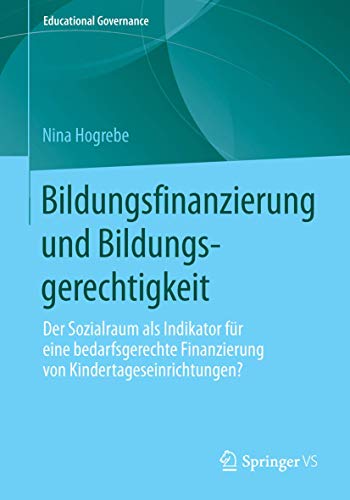 Bildungsfinanzierung und Bildungsgerechtigkeit: Der Sozialraum als Indikator für eine bedarfsgerechte Finanzierung von Kindertageseinrichtungen? (Educational Governance, Band 24)