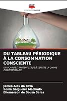 DU TABLEAU PÉRIODIQUE À LA CONSOMMATION CONSCIENTE: UN VOYAGE D'APPRENTISSAGE À TRAVERS LA CHIMIE CONTEMPORAINE. (French Edition) 3639808592 Book Cover