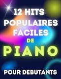 12 Hits Populaires Faciles de Piano pour Debutants: Partitions en version simplifiée avec...