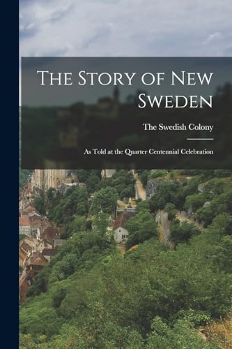 The Story of New Sweden: As Told at the Quarter Centennial Celebration