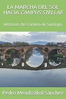 LA MARCHA DEL SOL HACIA CAMPUS STELLAE: Historias del Camino de Santiago 1690761512 Book Cover