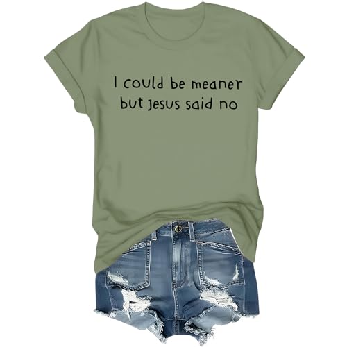 I Could Be Meaner But Jesus Said No Shirt Christian T-Shirt Green