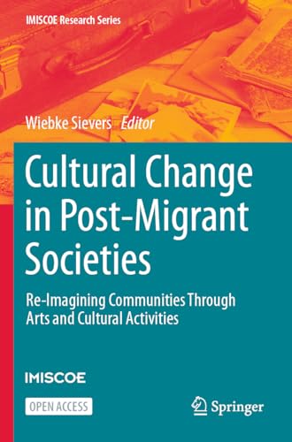 Cultural Change in Post-Migrant Societies: Re-Imagining Communities Through Arts and Cultural Activities (IMISCOE Research Series)