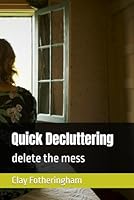 Quick Decluttering: delete the mess B0F5P282GD Book Cover
