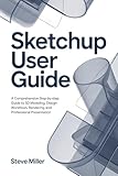  Sketchup User guide: A Comprehensive Step-by-Step Guide to 3D Modeling, Design Workflows, Rendering, and Professional Presentation (English Edition)