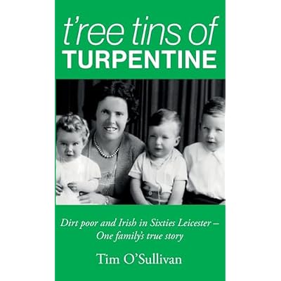 T&rsquo;ree Tins of Turpentine: Dirt Poor and Irish in Sixties Leicester &ndash; One Family&rsquo;s True Story