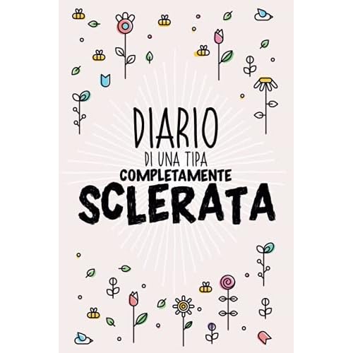 Diario di una Tipa Completamente Sclerata: Un diario personale segreto a righe per ragazza, con dedica, perfetto per se stessi o come idea regalo.