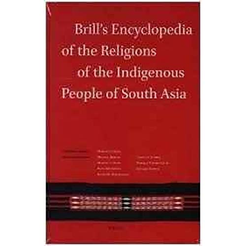 Brill's Encyclopedia of the Religions of the Indigenous People of South Asia (Handbook of Oriental Studies. Section 2 South Asia, 36)