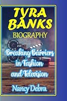 TYRA BANKS BIOGRAPHY: Breaking Barriers in Fashion and Television B0F5X2KBTH Book Cover