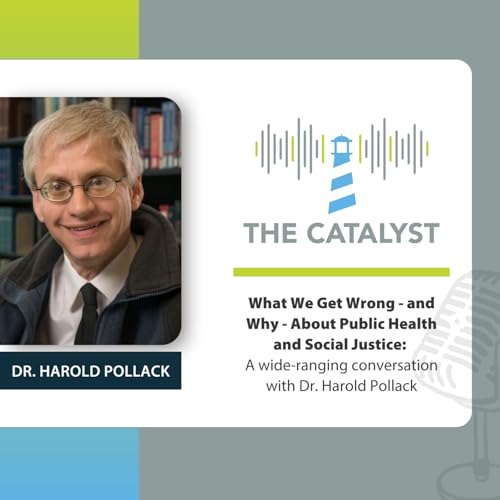 What We Get Wrong - and Why - About Public Health and Social Justice: a wide-ranging conversation with Dr. Harold Pollack