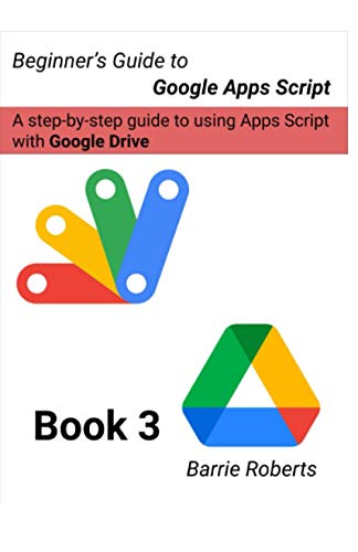 Beginner's Guide to Google Apps Script 3 - Drive (Step-by-step guides to Google Apps Script) Beginner's Guide to Google Apps Script 3 - Drive (Step-by-step guides to Google Apps Script)