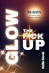 Glow the F*ck Up: A 90-Day Breakup Recovery Journal to Heal After Heartbreak, Rebuild Self-Love, and Create Your Ultimate Self Help Glow-Up
