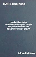 Rare Business: How Building Better Relationships with Your People and Your Customers Can Deliver Sustainable Growth 0956673503 Book Cover