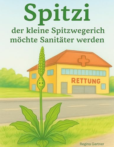 Spitzi der kleine Spitzwegerich: möchte Sanitäter werden (Wildkräutergeschichten)