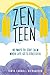 Zen Teen: 40 Ways to Stay Calm When Life Gets Stressful