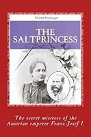 The Salt Princess: The secret mistress of emperor Franz Josef I. 1499558163 Book Cover