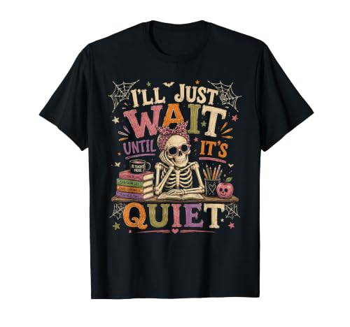 I'll Just Wait Until It's Quiet Teacher Halloween Skeleton T-Shirt