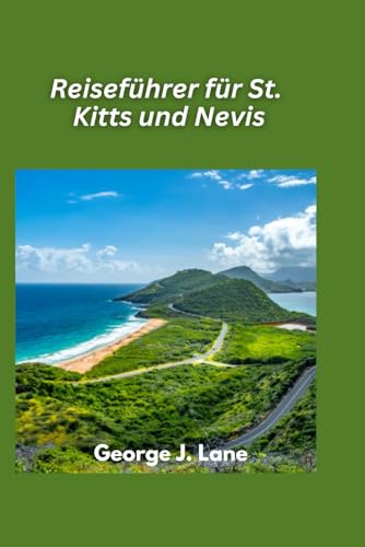 St. Kitts & Nevis Reiseführer 2025: Zwillingsinseln, endloser karibischer Charme: Strände, Geschichte und Abenteuer (German Edition)