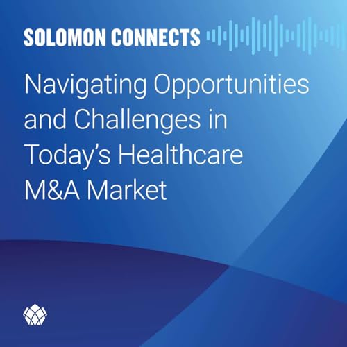 Navigating Opportunities and Challenges in Today's Healthcare M&A Market cover art