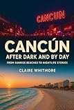 Cancun after dark and by day: From Sunrise Beaches to Nightlife Stories