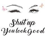 Shut Up You Look Good Wall Decal for Girl's Room,Funny Quotes Eyes Eyelash Decor Mirror Sticker, Beauty Saying Humor Viny Wall Art for Woman Bedroom Makeup Room