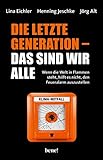 Die letzte Generation – das sind wir alle: Wenn die Welt in Flammen steht, hilft es nicht, den Feueralarm auszustellen - Lina Eichler, Henning Jeschke, Jörg Alt 