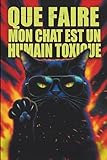 Que Faire Si Mon Chat Est Un Humain Toxique: Un guide satirique pour se libérer du gaslighting félin, du narcissisme et de la servitude humaine totale