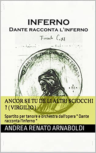  ANCOR SE TU DE LI ALTRI SCIOCCHI ? ( Virgilio ): Spartito per tenore e orchestra dall\'opera \