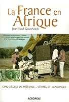 La France En Afrique: Cinq Siècles De Présence:  Vérités Et Mensonges 2735702685 Book Cover