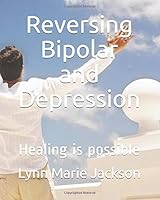 Reversing Bipolar and Depression : A Get Well Plan 1652574204 Book Cover