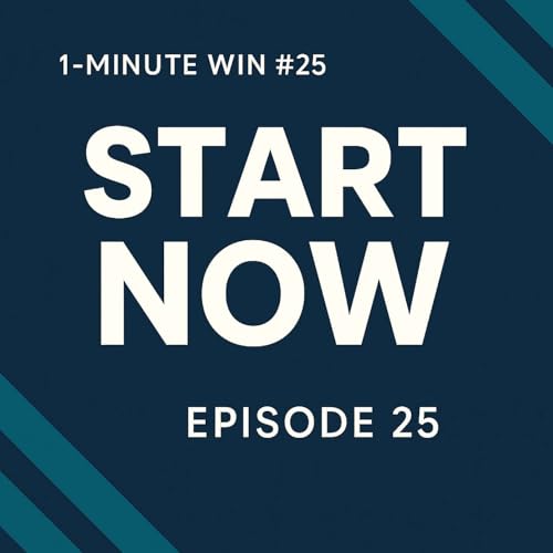 1 Minute Wins #25: Start Now