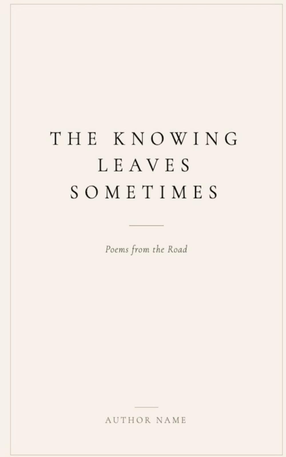 T H E K N O W I N G L E A V E S S O M E T I M E S: Poems from the Road