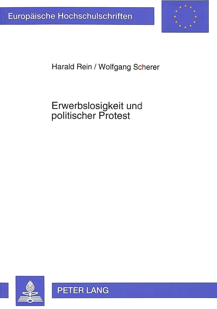 Erwerbslosigkeit und politischer Protest: Zur Neubewertung von Erwerbslosenprotest und der Einwirkung sozialer Arbeit: Zur Neubewertung von ... Sociology / Série 22: Sociologie, Band 250)
