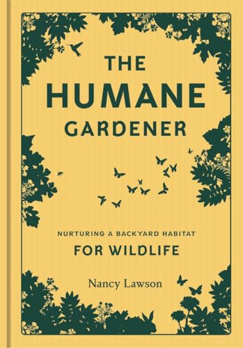 The Humane Gardener: Nurturing a Backyard Habitat for Wildlife (How to Create a Sustainable and Ethical Garden that Promotes Native Wildlife, Plants, and Biodiversity)