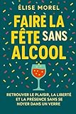  Faire la fête sans alcool: Redécouvrir le plaisir, la liberté et la présence sans se noyer dans un verre