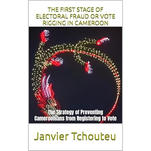 THE FIRST STAGE OF ELECTORAL FRAUD OR VOTE RIGGING IN CAMEROON Audiolibro Por Janvier Tchouteu, Janvier Chouteu-Chando arte d