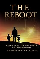 The Reboot: Reconnecting Fathers With Their Sons and Daughters B0DC4V3LL3 Book Cover