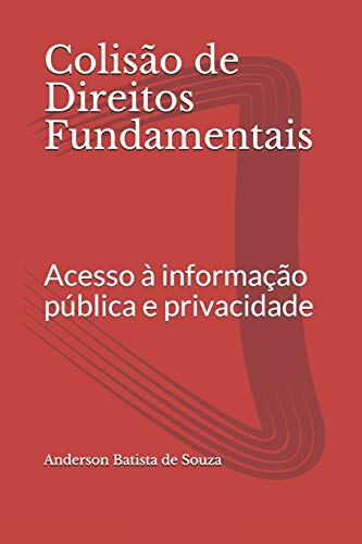 Colisão de Direitos Fundamentais: Acesso à informação pública e privacidade (Portuguese Edition)