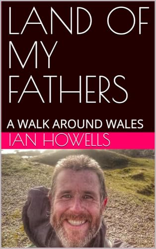LAND OF MY FATHERS: A WALK AROUND WALES