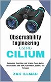 Observability Engineering Using Cilium : Designing, Operating, and Scaling Cloud-Native Observability with eBPF, Kubernetes, Hubble, and Tetragon