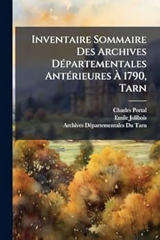 Inventaire Sommaire Des Archives DÃ(c)partementales AntÃ(c)rieures Ã 1790, Tarn (French Edition)