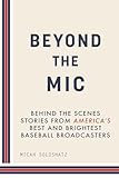 Beyond the Mic: Behind the Scenes Stories from America's Best and Brightest Baseball Broadcasters