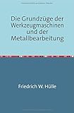  Die Grundzüge der Werkzeugmaschinen und der Metallbearbeitung: Nachdruck 2018 Taschenbuch