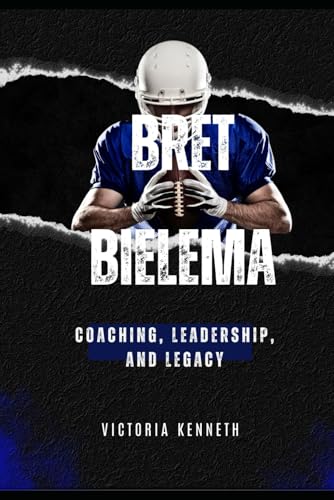 BRET BIELEMA: COACHING, LEADERSHIP, AND LEGACY