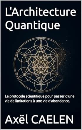 L'Architecture Quantique: Le protocole scientifique pour passer d'une vie de limitations à une vie d'abondance.