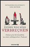 Früher war mehr Verbrechen: Historische Kriminalfälle aus dem erfolgreichen Podcast | Mit exklusiven Fällen - Katharina Kolvenbach, Nina Batram 