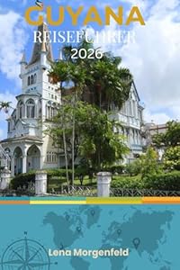 GUYANA REISEFÜHRER 2026: Verlassen Sie die ausgetretenen Pfade: Entdecken Sie Guyanas üppige Regenwälder und aufregende Ausflüge zu den Kaieteur-Wasserfällen