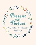 Present Over Perfect: Inspiration for mindful moments