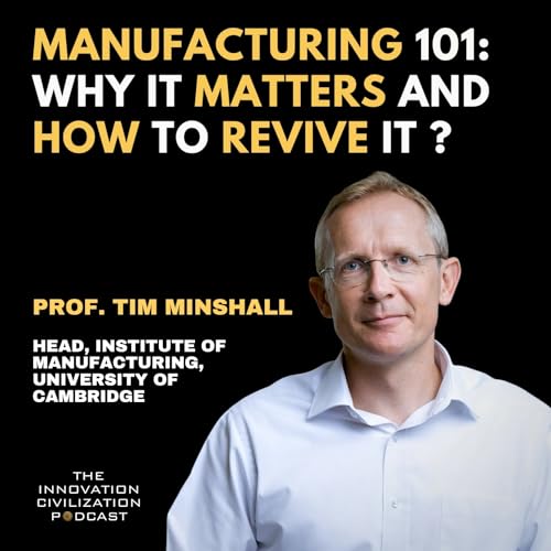 #44 - Prof. Tim Minshall : Manufacturing 101: Why It Matters and How to Revive It?